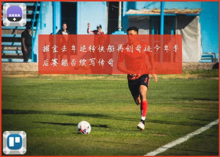 掘金去年逆转快船再创奇迹今年季后赛能否续写传奇
