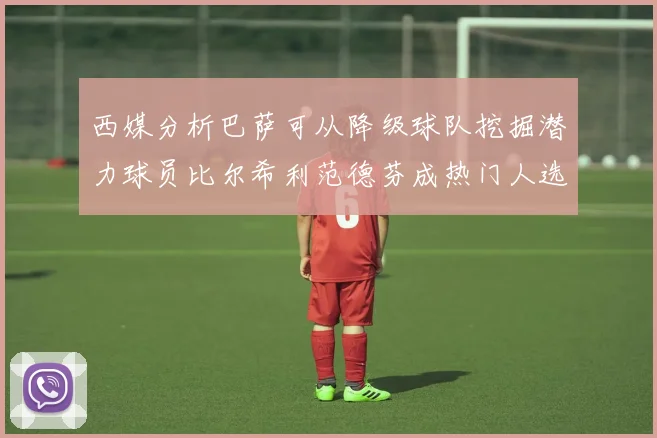 西媒分析巴萨可从降级球队挖掘潜力球员比尔希利范德芬成热门人选