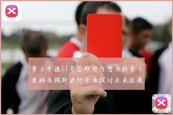 勇士手握11号签即将与潜力新秀卡里姆洛佩斯进行会面探讨未来发展